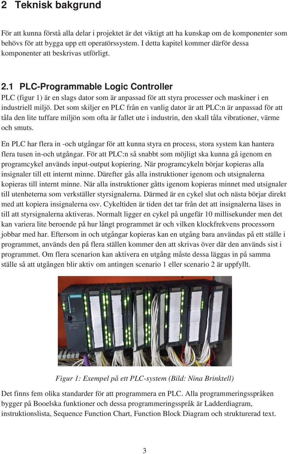 1 PLC-Programmable Logic Controller PLC (figur 1) är en slags dator som är anpassad för att styra processer och maskiner i en industriell miljö.