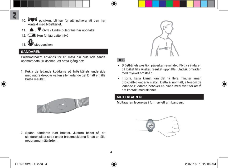 Fukta de ledande kuddarna på bröstbältets undersida med några droppar vatten eller ledande gel för att erhålla bästa resultat. TIPS Bröstbältets position påverkar resultatet.