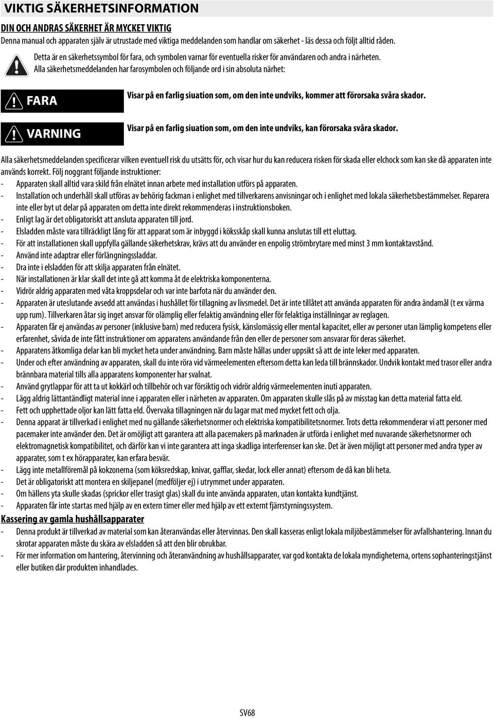 Alla säkerhetsmeddelanden har farosymbolen och följande ord i sin absoluta närhet: FARA VARNING Visar på en farlig siuation som, om den inte undviks, kommer att förorsaka svåra skador.