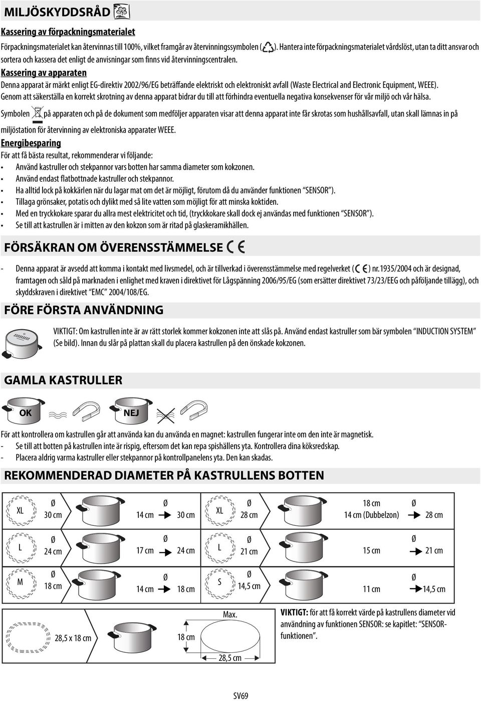 Kassering av apparaten Denna apparat är märkt enligt EG-direktiv 2002/96/EG beträffande elektriskt och elektroniskt avfall (Waste Electrical and Electronic Equipment, WEEE).