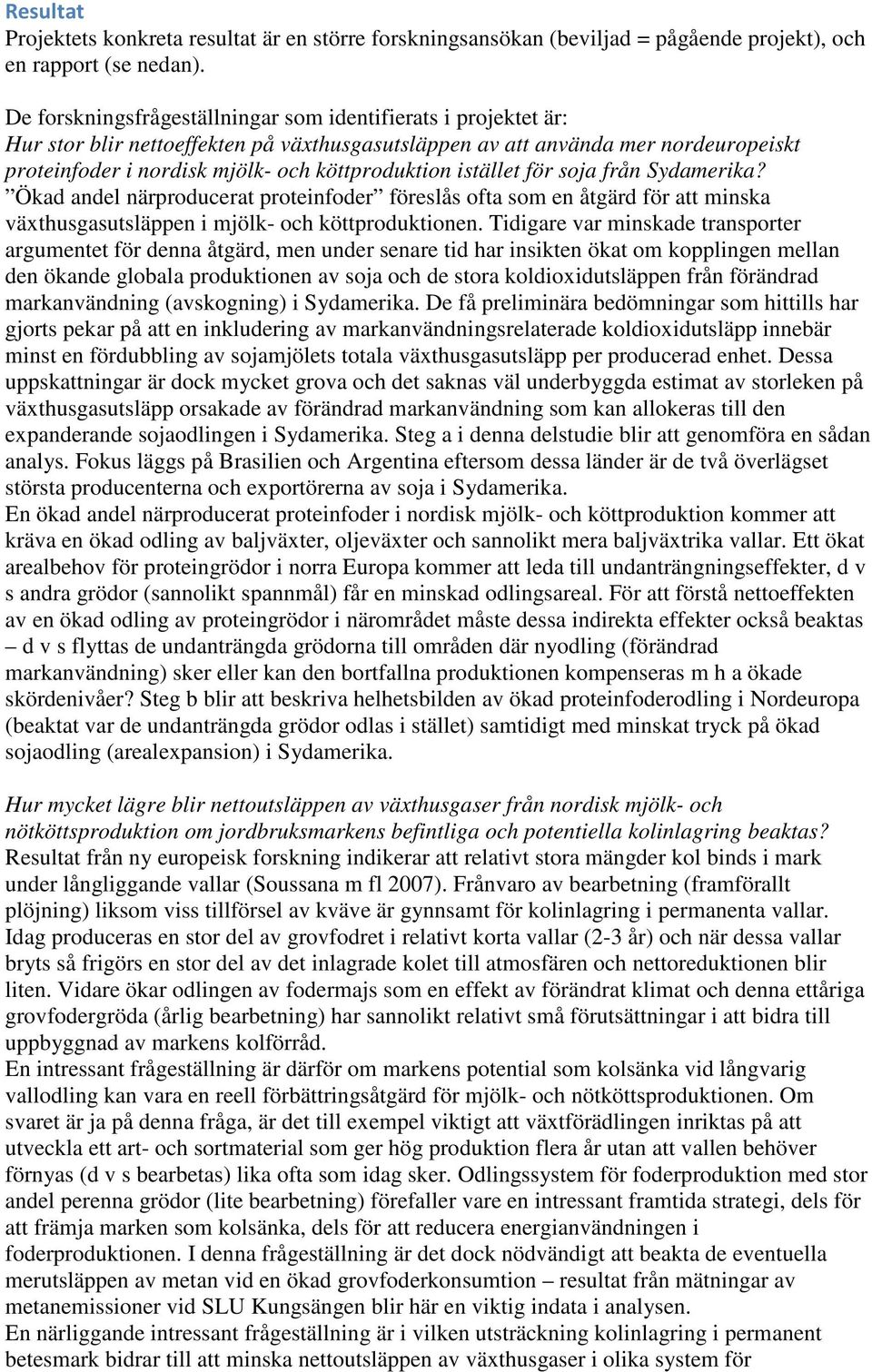 istället för soja från Sydamerika? Ökad andel närproducerat proteinfoder föreslås ofta som en åtgärd för att minska växthusgasutsläppen i mjölk- och köttproduktionen.