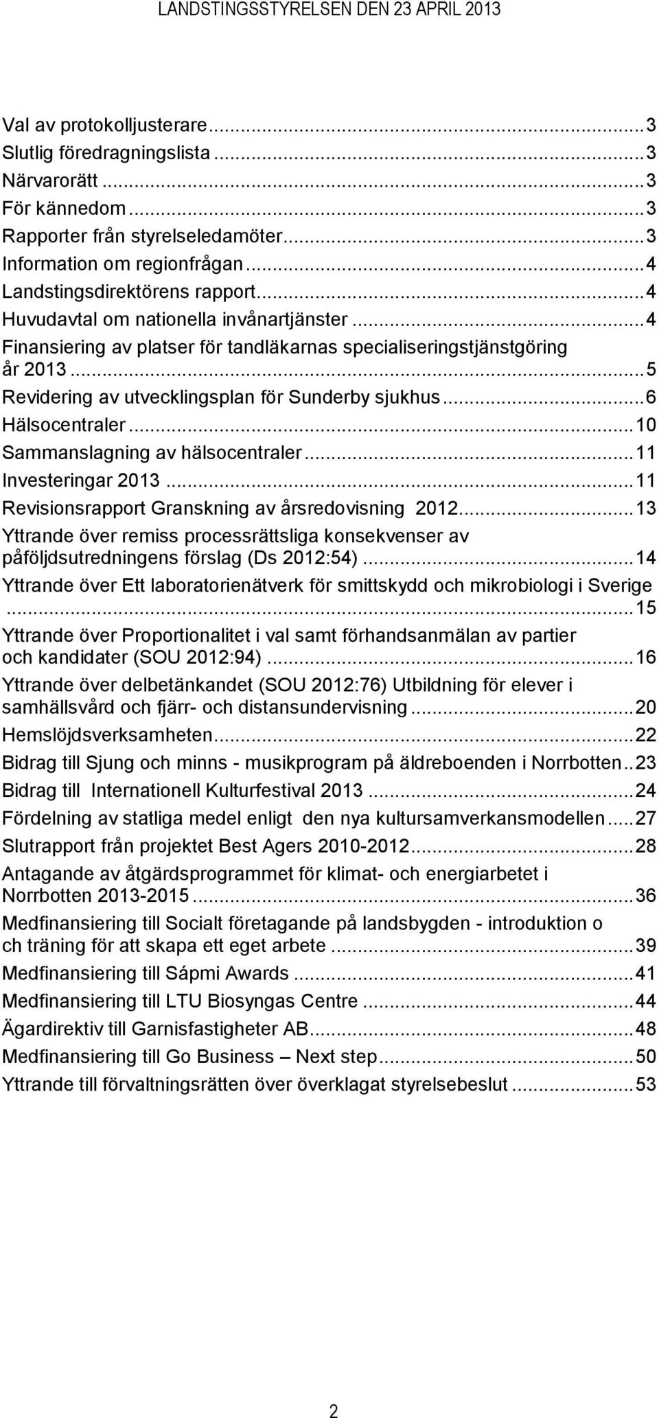 .. 6 Hälsocentraler... 10 Sammanslagning av hälsocentraler... 11 Investeringar 2013... 11 Revisionsrapport Granskning av årsredovisning 2012.