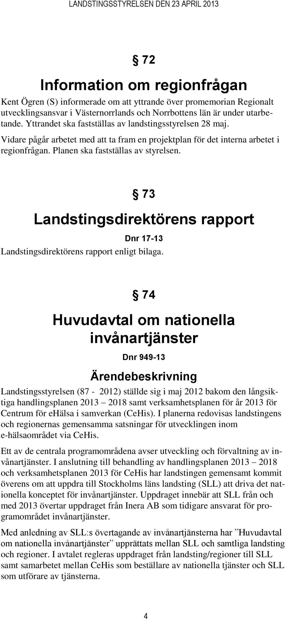 73 Landstingsdirektörens rapport Dnr 17-13 Landstingsdirektörens rapport enligt bilaga.