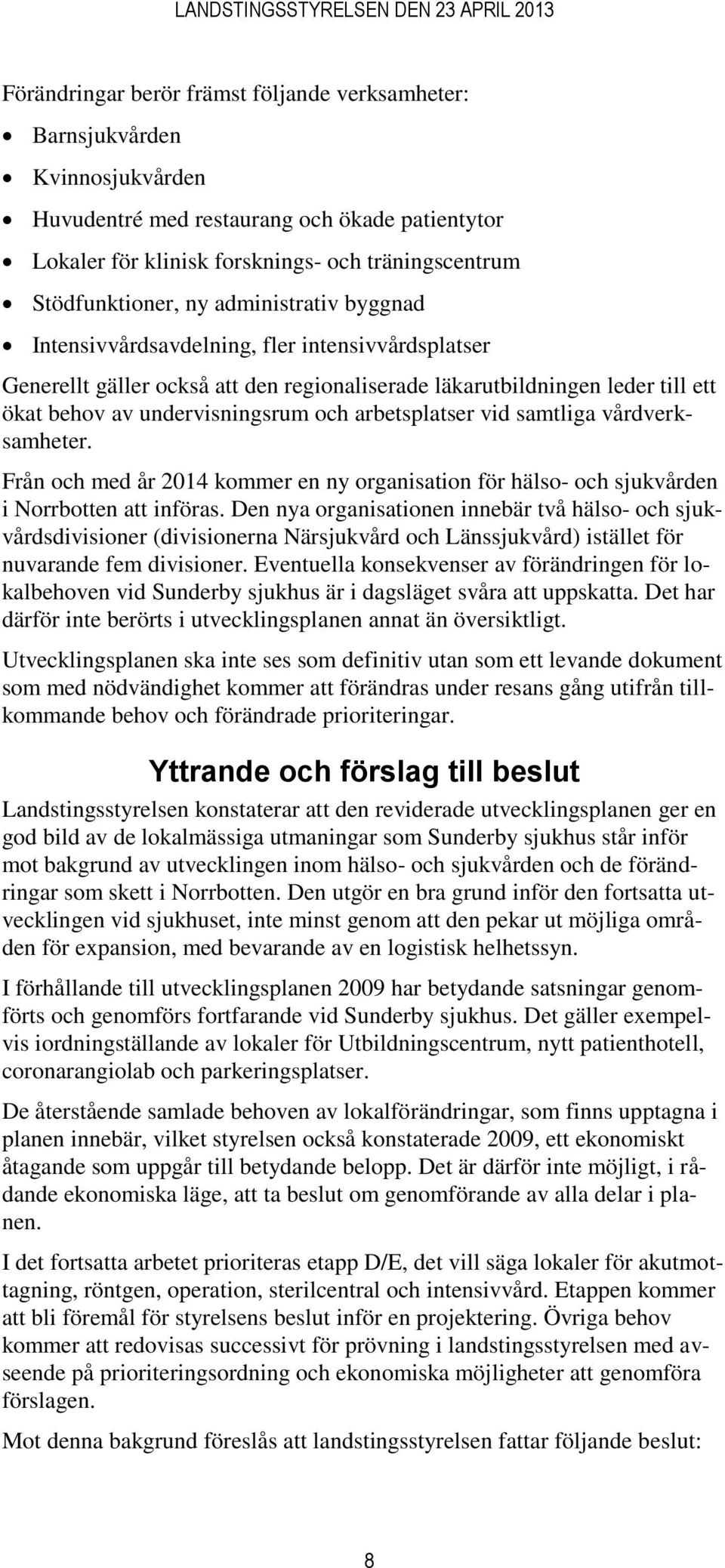 arbetsplatser vid samtliga vårdverksamheter. Från och med år 2014 kommer en ny organisation för hälso- och sjukvården i Norrbotten att införas.