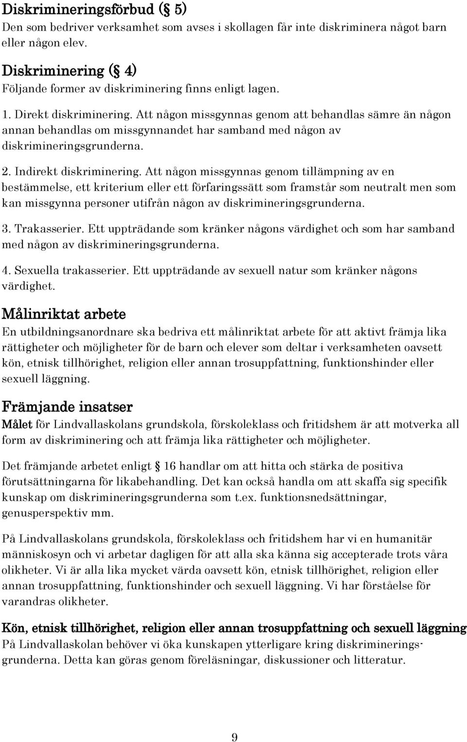 Att någon missgynnas genom att behandlas sämre än någon annan behandlas om missgynnandet har samband med någon av diskrimineringsgrunderna. 2. Indirekt diskriminering.