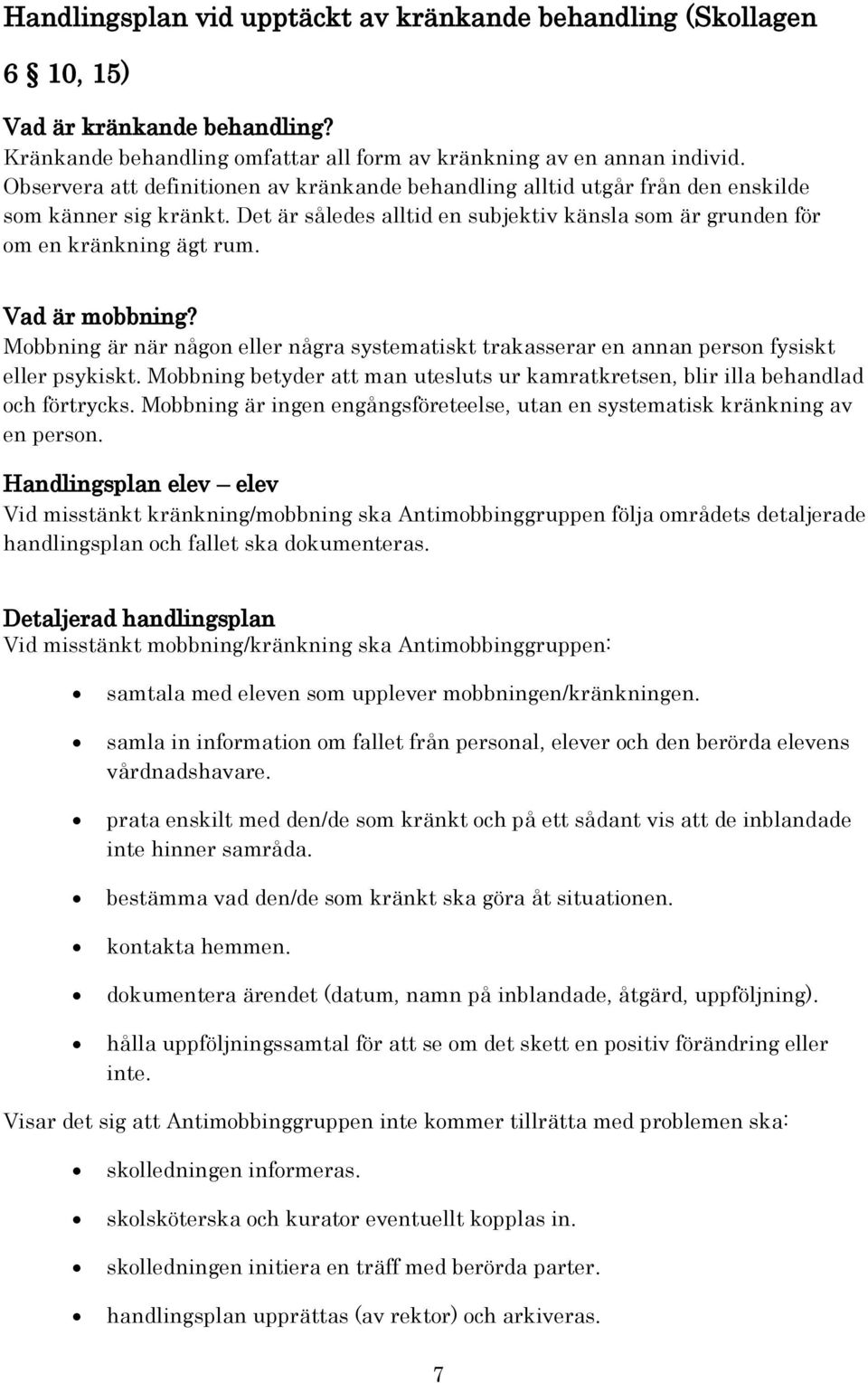 Vad är mobbning? Mobbning är när någon eller några systematiskt trakasserar en annan person fysiskt eller psykiskt.