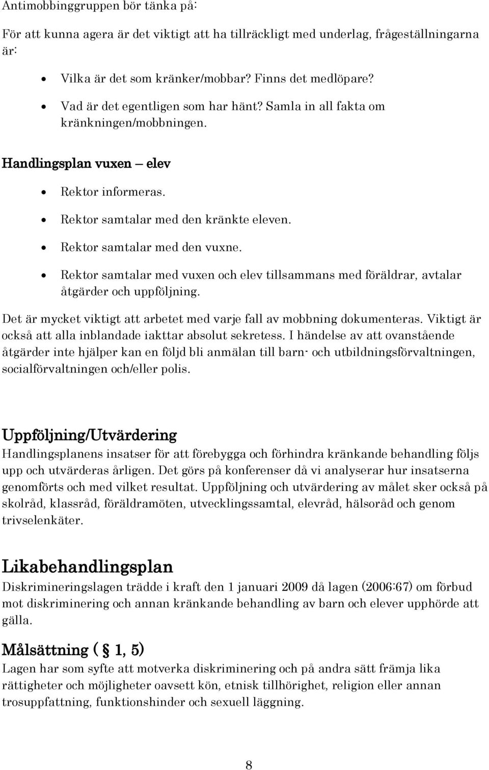 Rektor samtalar med vuxen och elev tillsammans med föräldrar, avtalar åtgärder och uppföljning. Det är mycket viktigt att arbetet med varje fall av mobbning dokumenteras.