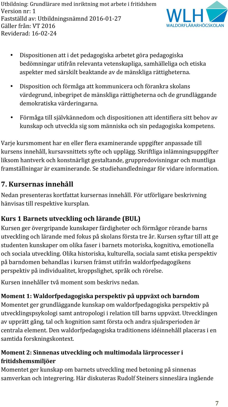 Förmåga till självkännedom och dispositionen att identifiera sitt behov av kunskap och utveckla sig som människa och sin pedagogiska kompetens.