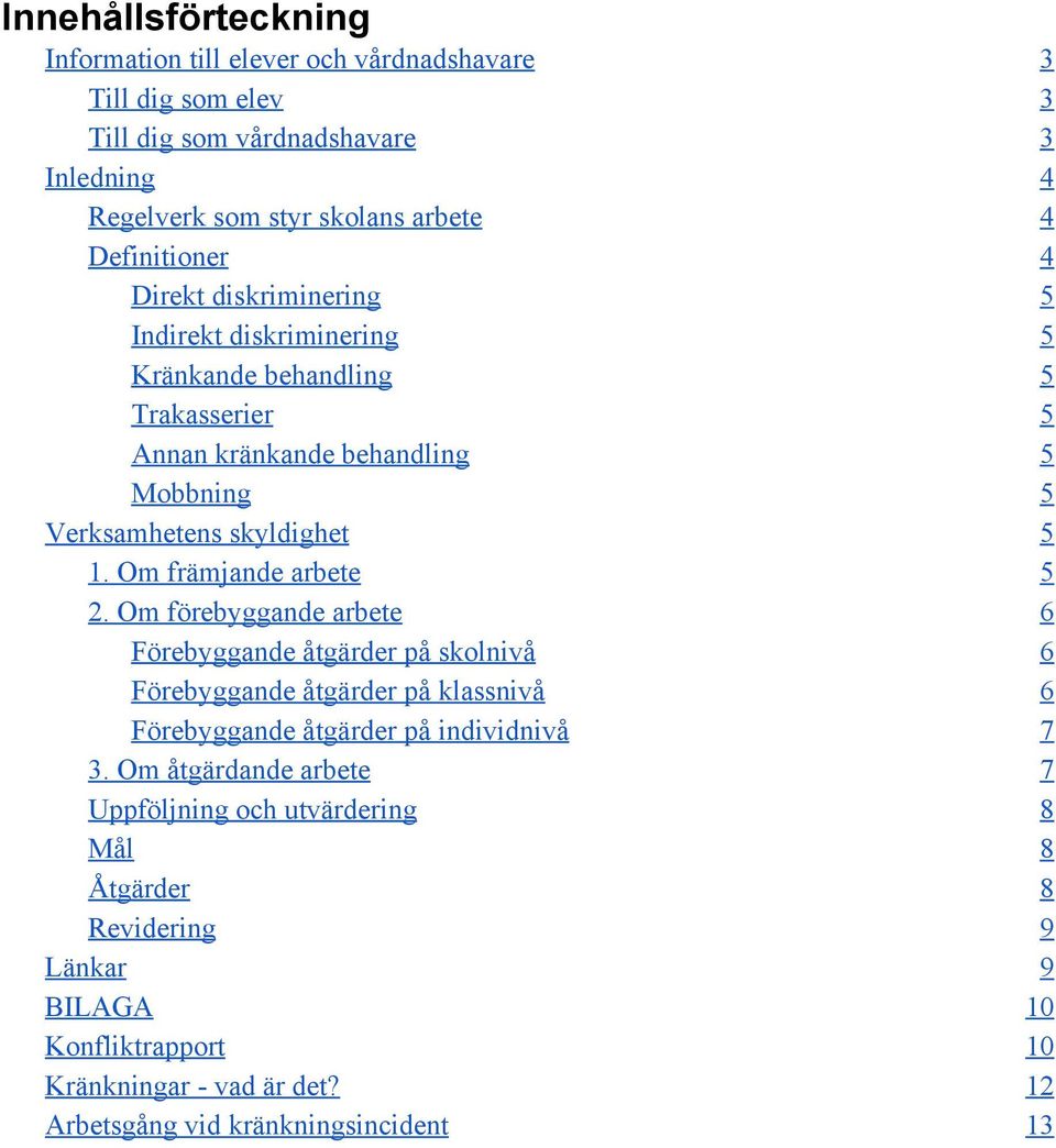 Om främjande arbete 5 2. Om förebyggande arbete 6 Förebyggande åtgärder på skolnivå 6 Förebyggande åtgärder på klassnivå 6 Förebyggande åtgärder på individnivå 7 3.