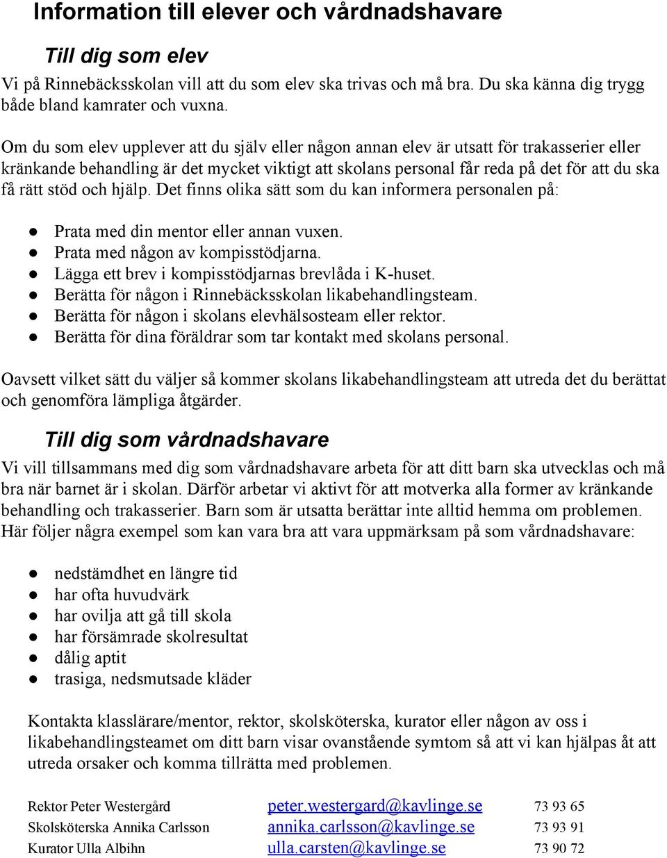 stöd och hjälp. Det finns olika sätt som du kan informera personalen på: Prata med din mentor eller annan vuxen. Prata med någon av kompisstödjarna.