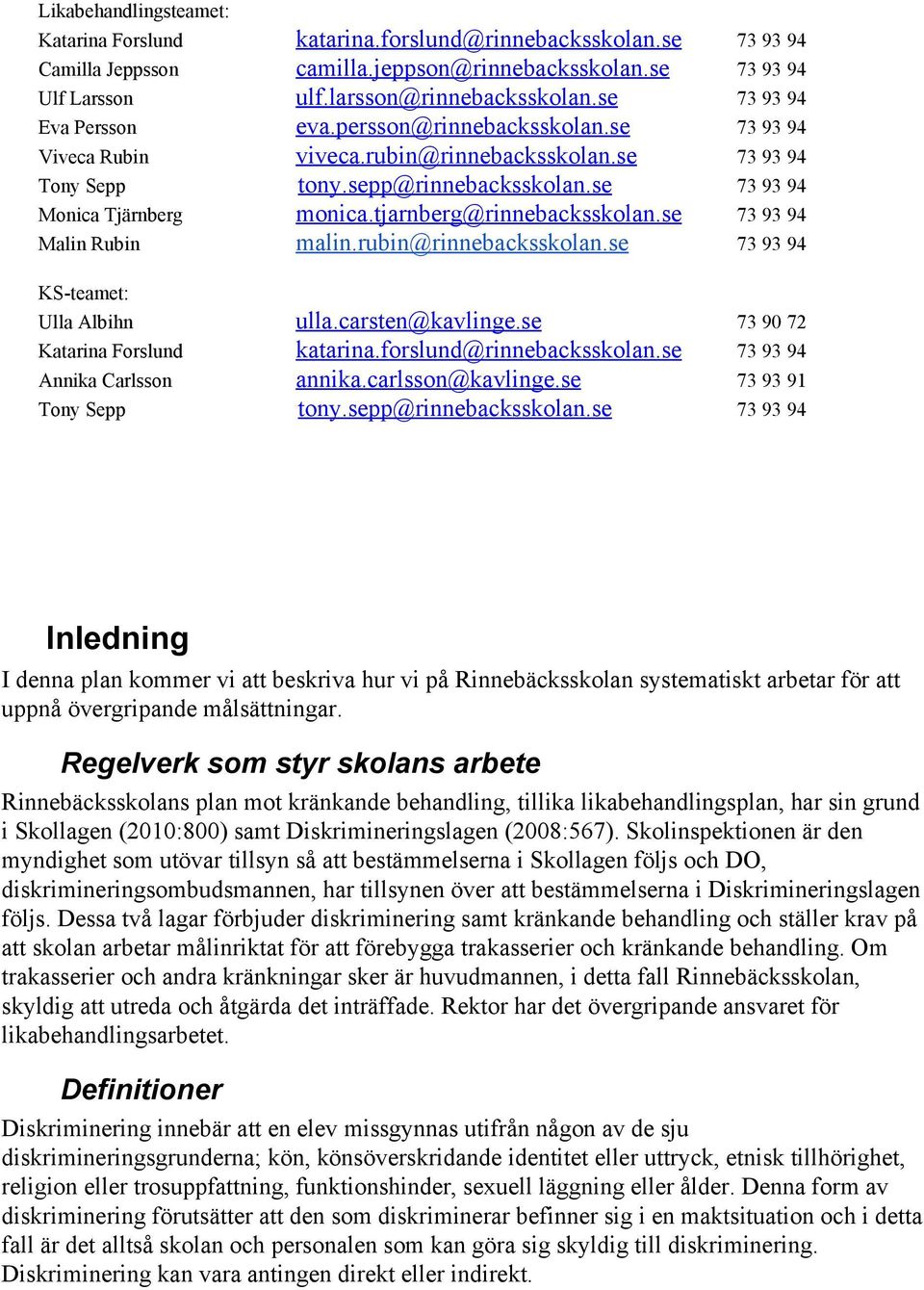 tjarnberg@rinnebacksskolan.se 73 93 94 Malin Rubin malin.rubin@rinnebacksskolan.se 73 93 94 KS teamet: Ulla Albihn ulla.carsten@kavlinge.se 73 90 72 Katarina Forslund katarina.