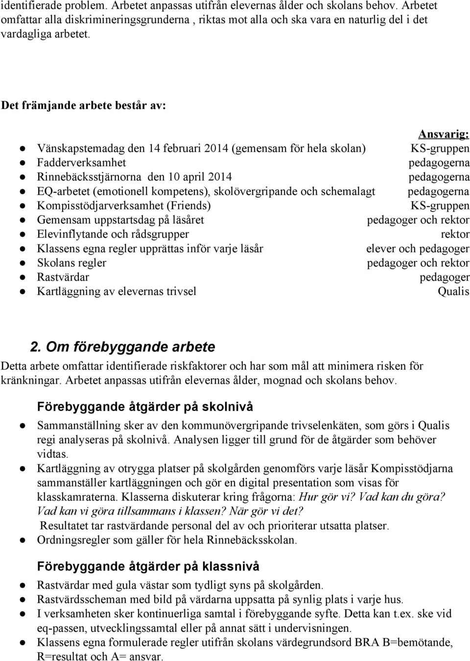 Det främjande arbete består av: Ansvarig: Vänskapstemadag den 14 februari 2014 (gemensam för hela skolan) KS gruppen Fadderverksamhet pedagogerna Rinnebäcksstjärnorna den 10 april 2014 pedagogerna EQ