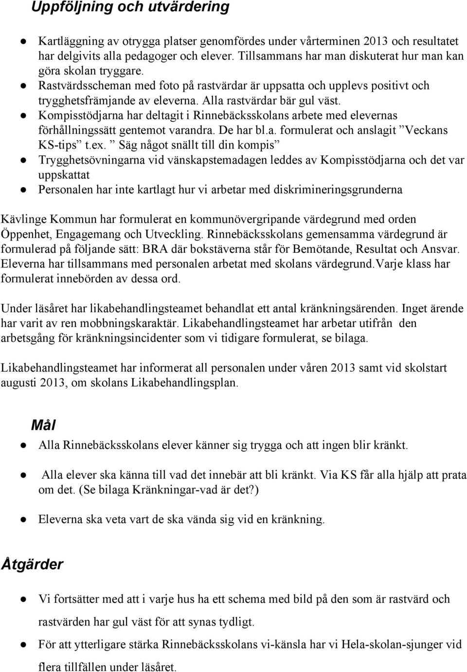 Alla rastvärdar bär gul väst. Kompisstödjarna har deltagit i Rinnebäcksskolans arbete med elevernas förhållningssätt gentemot varandra. De har bl.a. formulerat och anslagit Veckans KS tips t.ex.