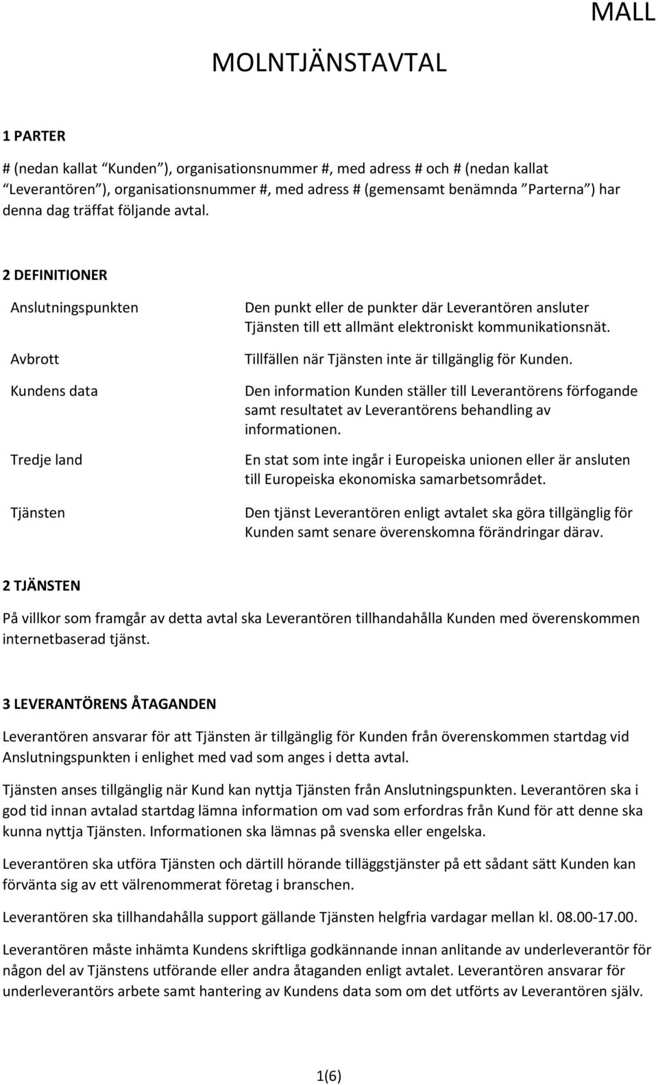 2 DEFINITIONER Anslutningspunkten Avbrott Kundens data Tredje land Tjänsten Den punkt eller de punkter där Leverantören ansluter Tjänsten till ett allmänt elektroniskt kommunikationsnät.