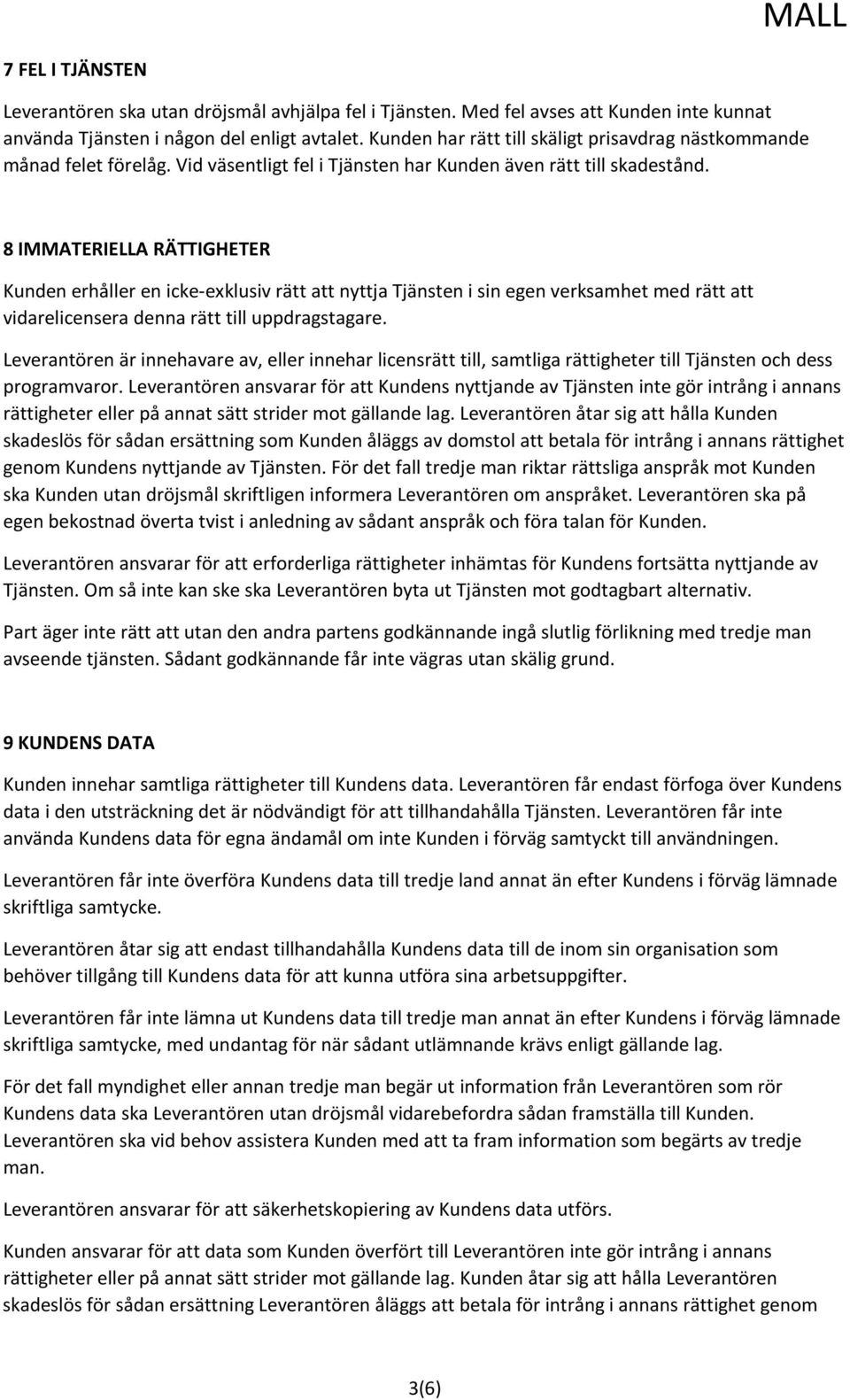 8 IMMATERIELLA RÄTTIGHETER Kunden erhåller en icke-exklusiv rätt att nyttja Tjänsten i sin egen verksamhet med rätt att vidarelicensera denna rätt till uppdragstagare.