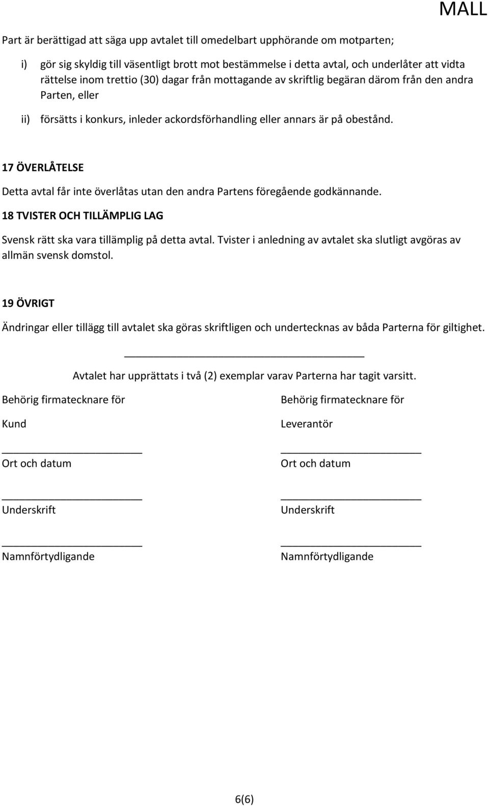 17 ÖVERLÅTELSE Detta avtal får inte överlåtas utan den andra Partens föregående godkännande. 18 TVISTER OCH TILLÄMPLIG LAG Svensk rätt ska vara tillämplig på detta avtal.