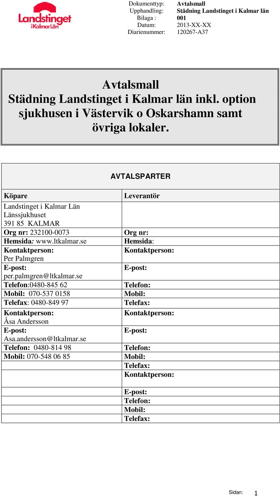 se Kontaktperson: Per Palmgren E-post: per.palmgren@ltkalmar.se Telefon:0480-845 62 Mobil: 070-537 0158 Telefax: 0480-849 97 Kontaktperson: Åsa Andersson E-post: Asa.