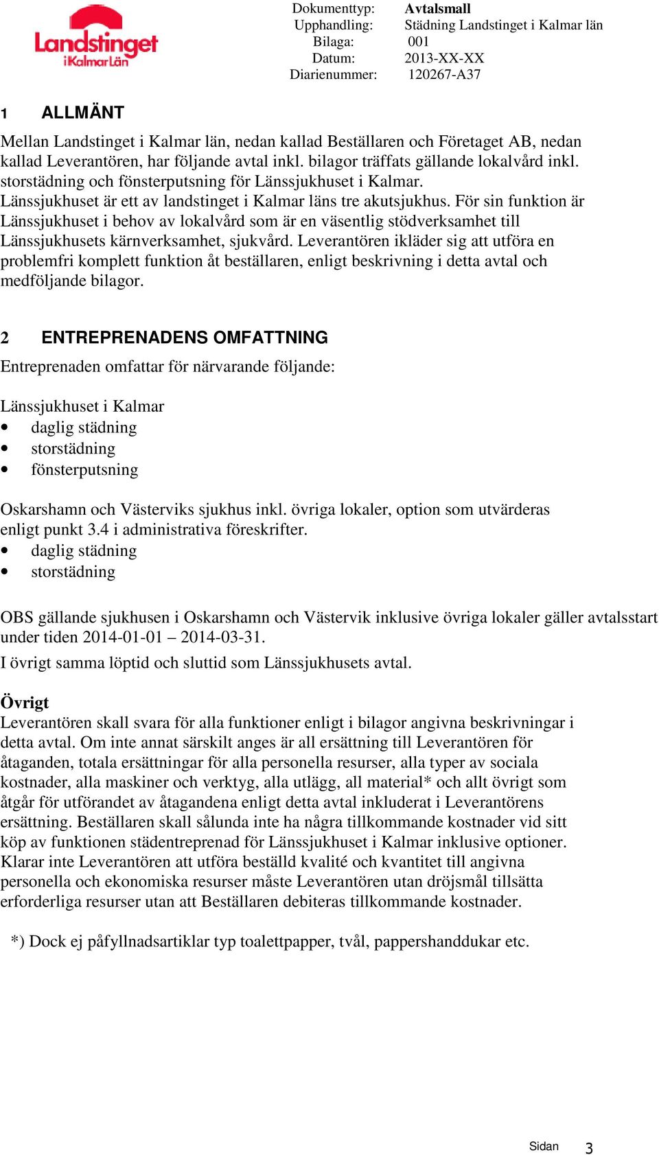 För sin funktion är Länssjukhuset i behov av lokalvård som är en väsentlig stödverksamhet till Länssjukhusets kärnverksamhet, sjukvård.