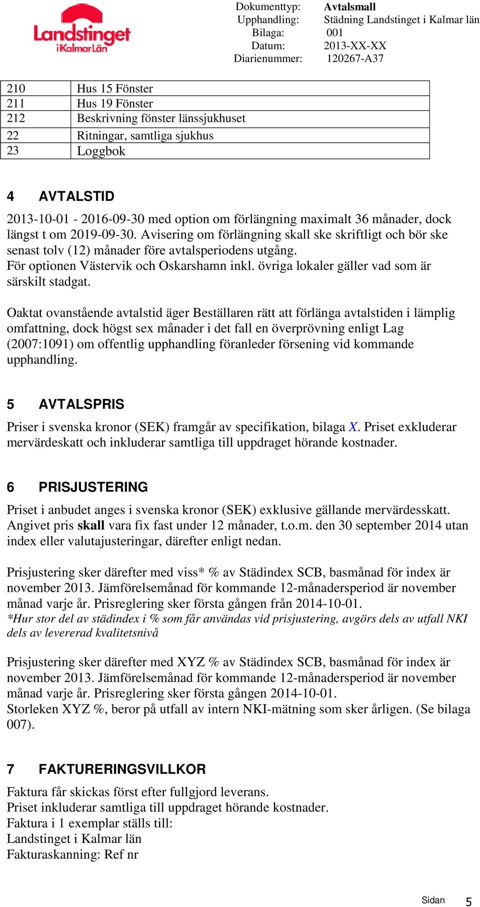 För optionen Västervik och Oskarshamn inkl. övriga lokaler gäller vad som är särskilt stadgat.