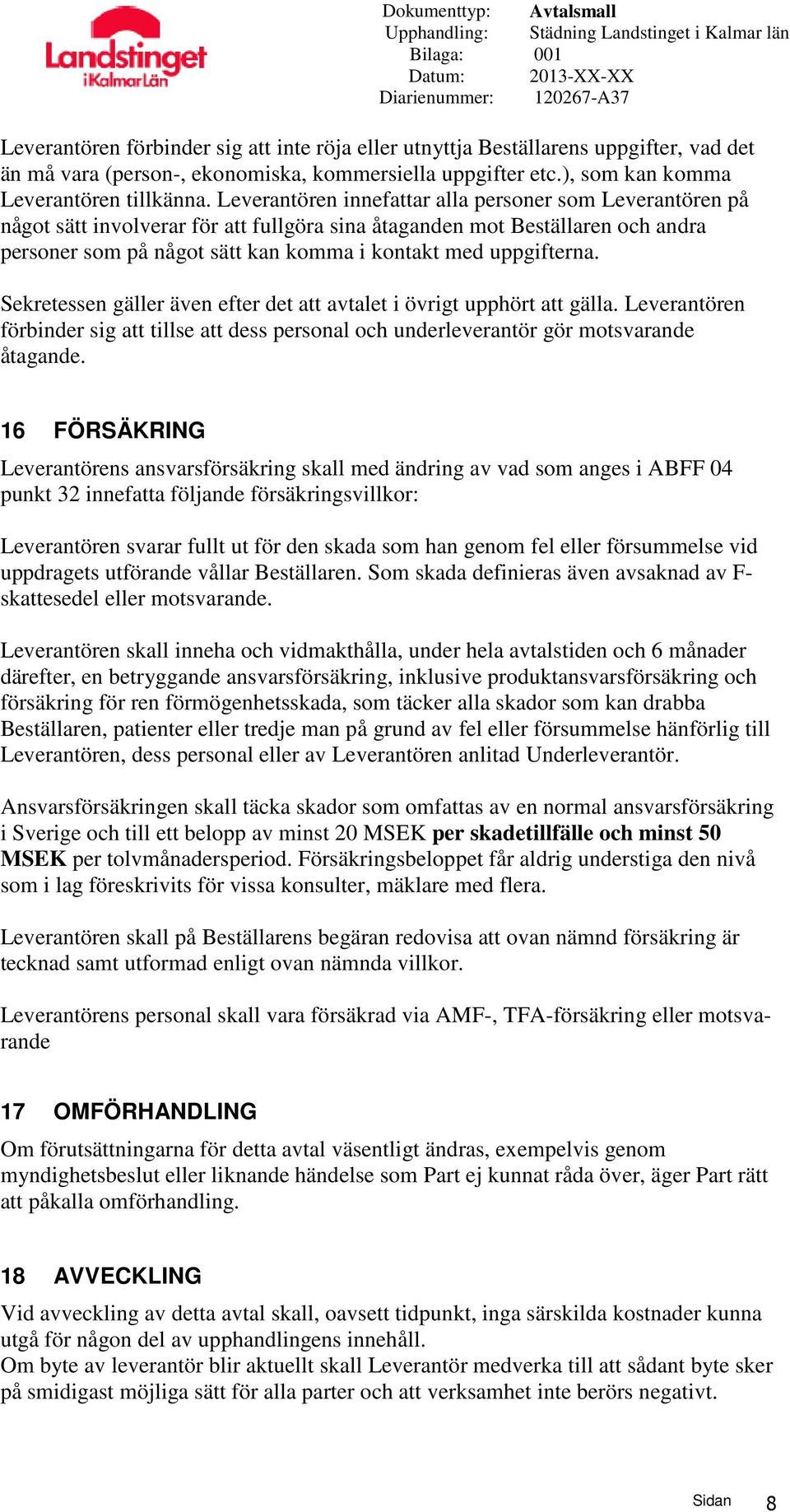 uppgifterna. Sekretessen gäller även efter det att avtalet i övrigt upphört att gälla. Leverantören förbinder sig att tillse att dess personal och underleverantör gör motsvarande åtagande.