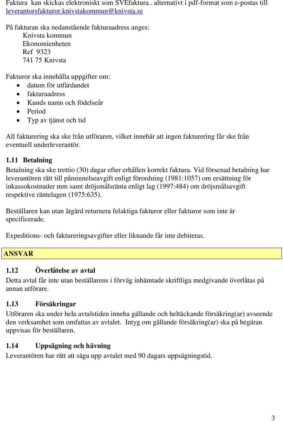 födelseår Period Typ av tjänst och tid All fakturering ska ske från utföraren, vilket innebär att ingen fakturering får ske från eventuell underleverantör. 1.