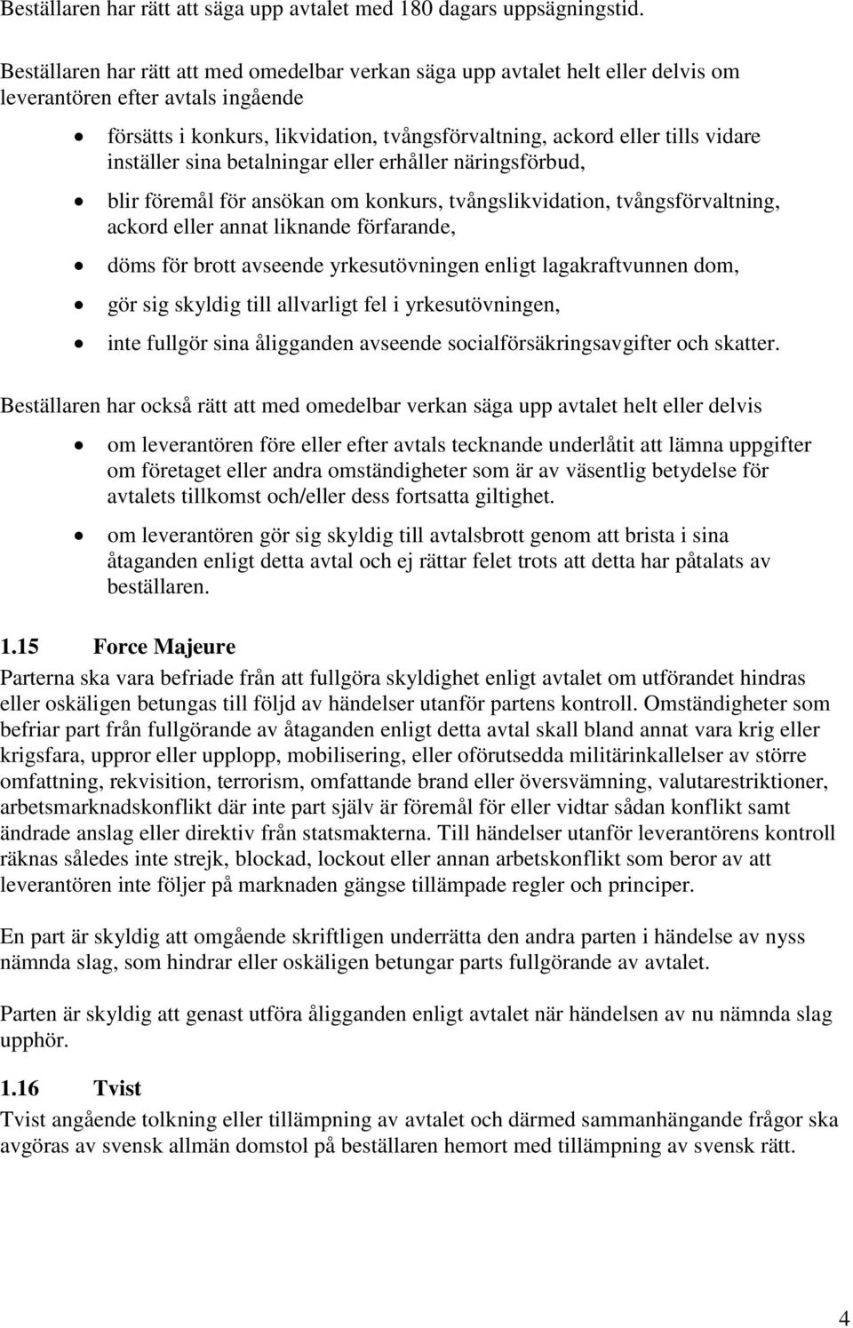 inställer sina betalningar eller erhåller näringsförbud, blir föremål för ansökan om konkurs, tvångslikvidation, tvångsförvaltning, ackord eller annat liknande förfarande, döms för brott avseende