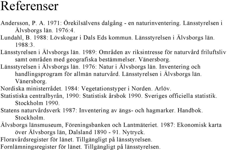 1976: Natur i Älvsborgs län. Inventering och handlingsprogram för allmän naturvård. Länsstyrelsen i Älvsborgs län. Vänersborg. Nordiska ministerrådet. 1984: Vegetationstyper i Norden. Arlöv.