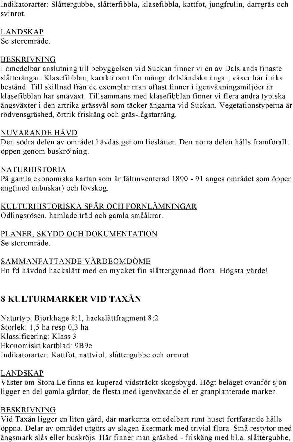 Till skillnad från de exemplar man oftast finner i igenväxningsmiljöer är klasefibblan här småväxt.