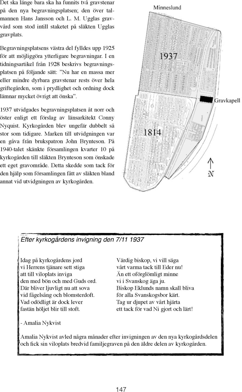 I en tidningsartikel från 1928 beskrivs begravningsplatsen på följande sätt: Nu har en massa mer eller mindre dyrbara gravstenar rests över hela griftegården, som i prydlighet och ordning dock lämnar