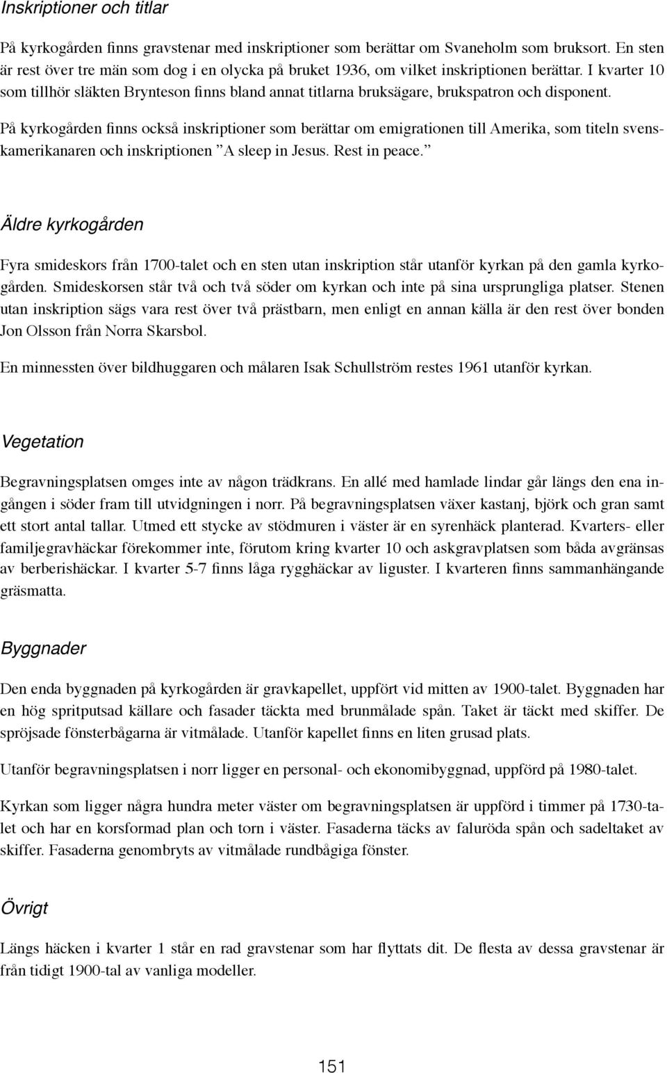 I kvarter 10 som tillhör släkten Brynteson finns bland annat titlarna bruksägare, brukspatron och disponent.