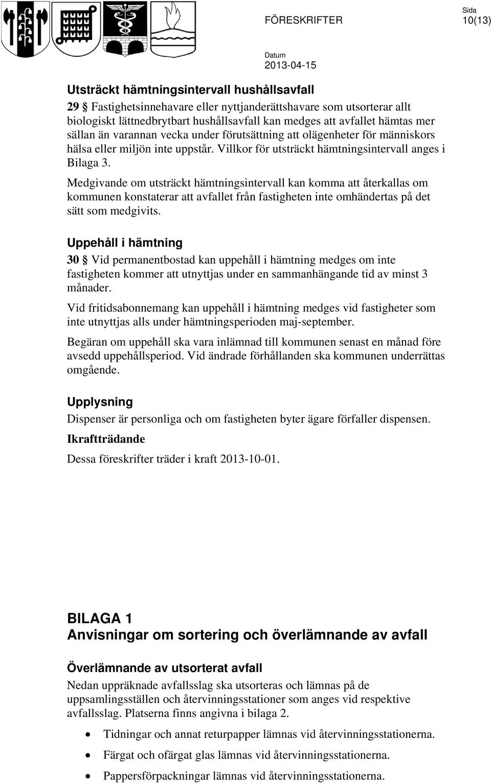 Medgivande om utsträckt hämtningsintervall kan komma att återkallas om kommunen konstaterar att avfallet från fastigheten inte omhändertas på det sätt som medgivits.