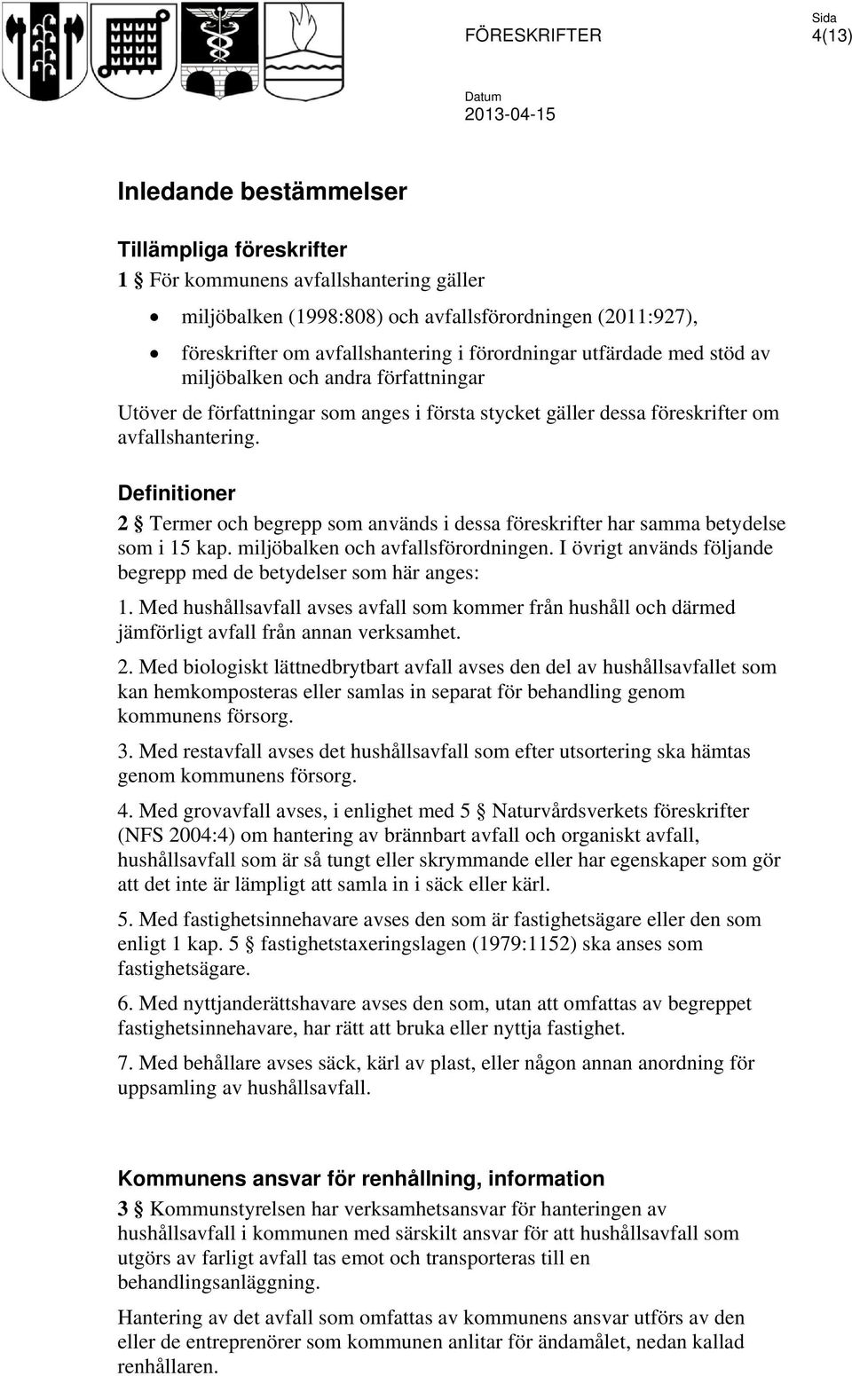 Definitioner 2 Termer och begrepp som används i dessa föreskrifter har samma betydelse som i 15 kap. miljöbalken och avfallsförordningen.