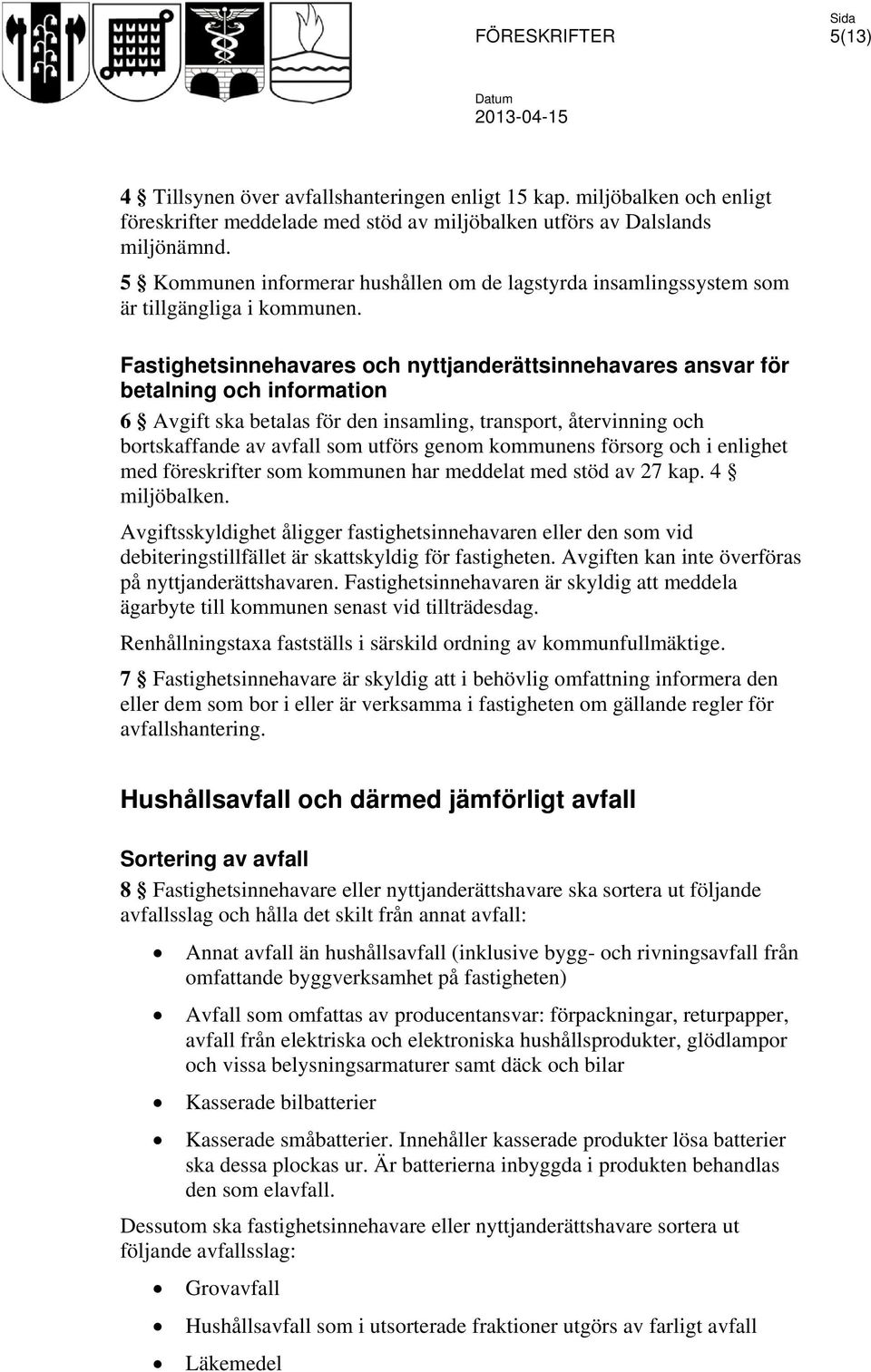 Fastighetsinnehavares och nyttjanderättsinnehavares ansvar för betalning och information 6 Avgift ska betalas för den insamling, transport, återvinning och bortskaffande av avfall som utförs genom