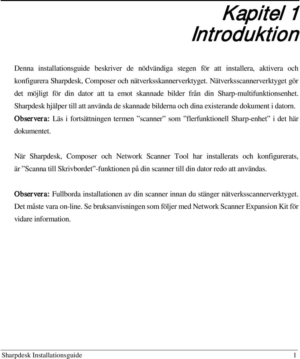 Sharpdesk hjälper till att använda de skannade bilderna och dina existerande dokument i datorn. Observera: Läs i fortsättningen termen scanner som flerfunktionell Sharp-enhet i det här dokumentet.