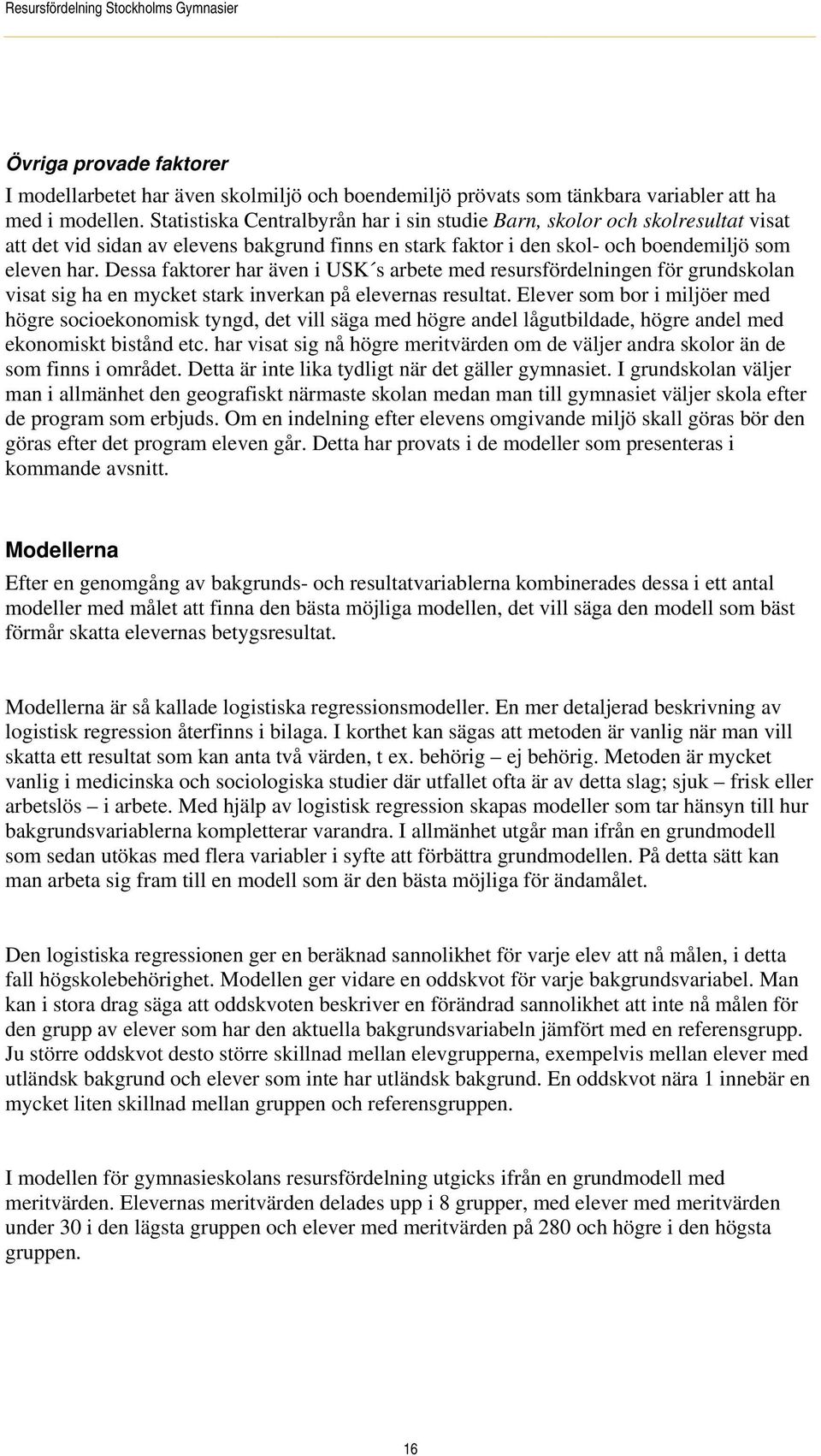 Dessa faktorer har även i USK s arbete med resursfördelningen för grundskolan visat sig ha en mycket stark inverkan på elevernas resultat.