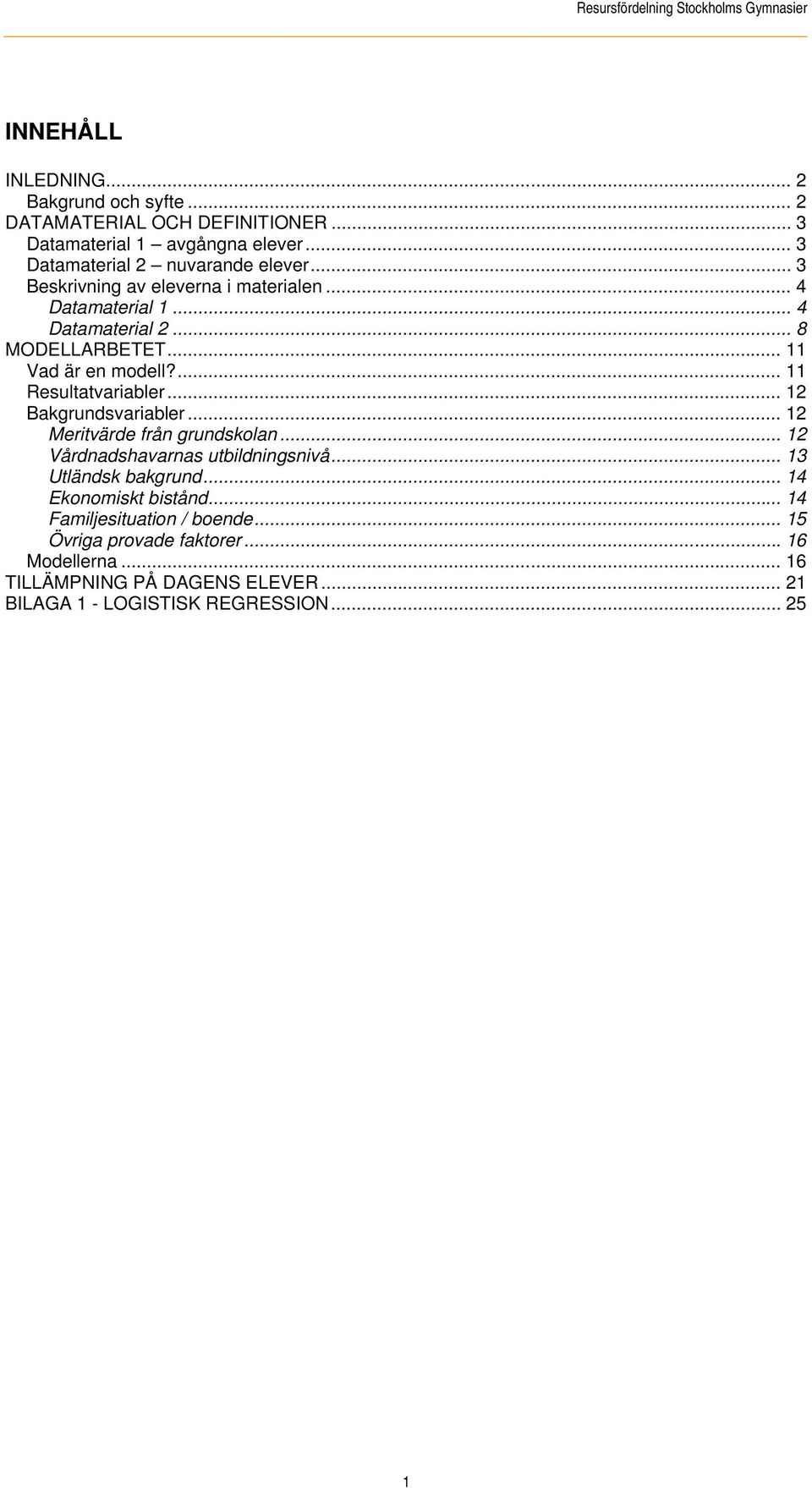 .. 12 Bakgrundsvariabler... 12 Meritvärde från grundskolan... 12 Vårdnadshavarnas utbildningsnivå... 13 Utländsk bakgrund... 14 Ekonomiskt bistånd.