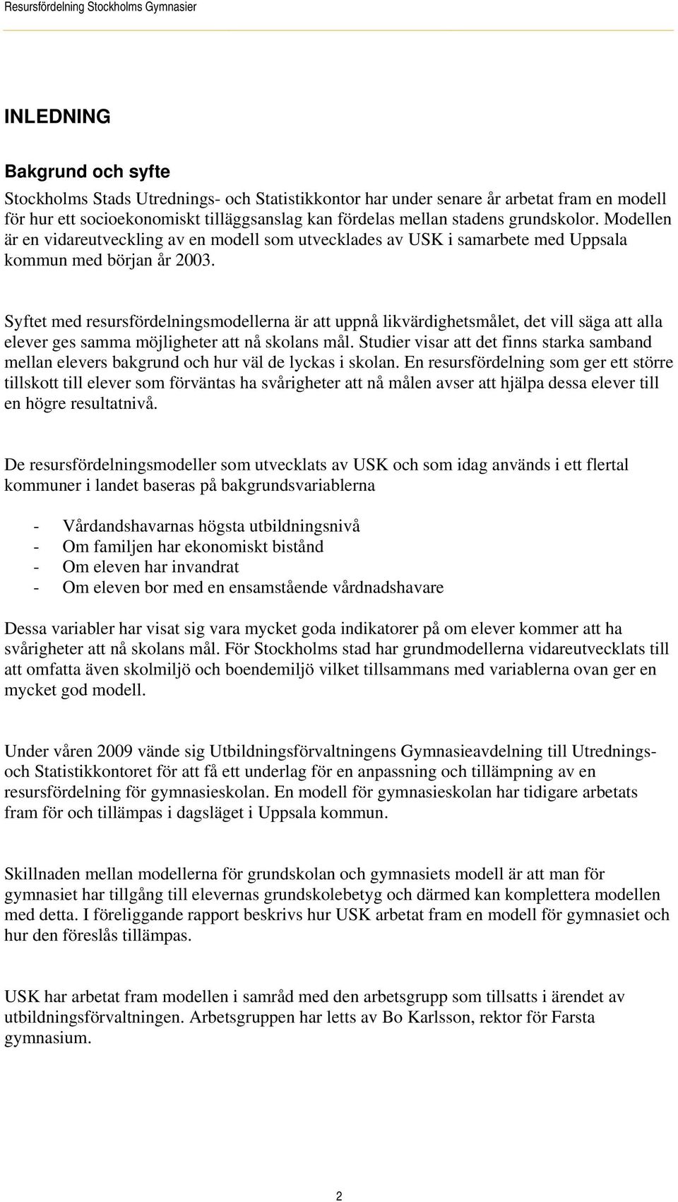 Syftet med resursfördelningsmodellerna är att uppnå likvärdighetsmålet, det vill säga att alla elever ges samma möjligheter att nå skolans mål.