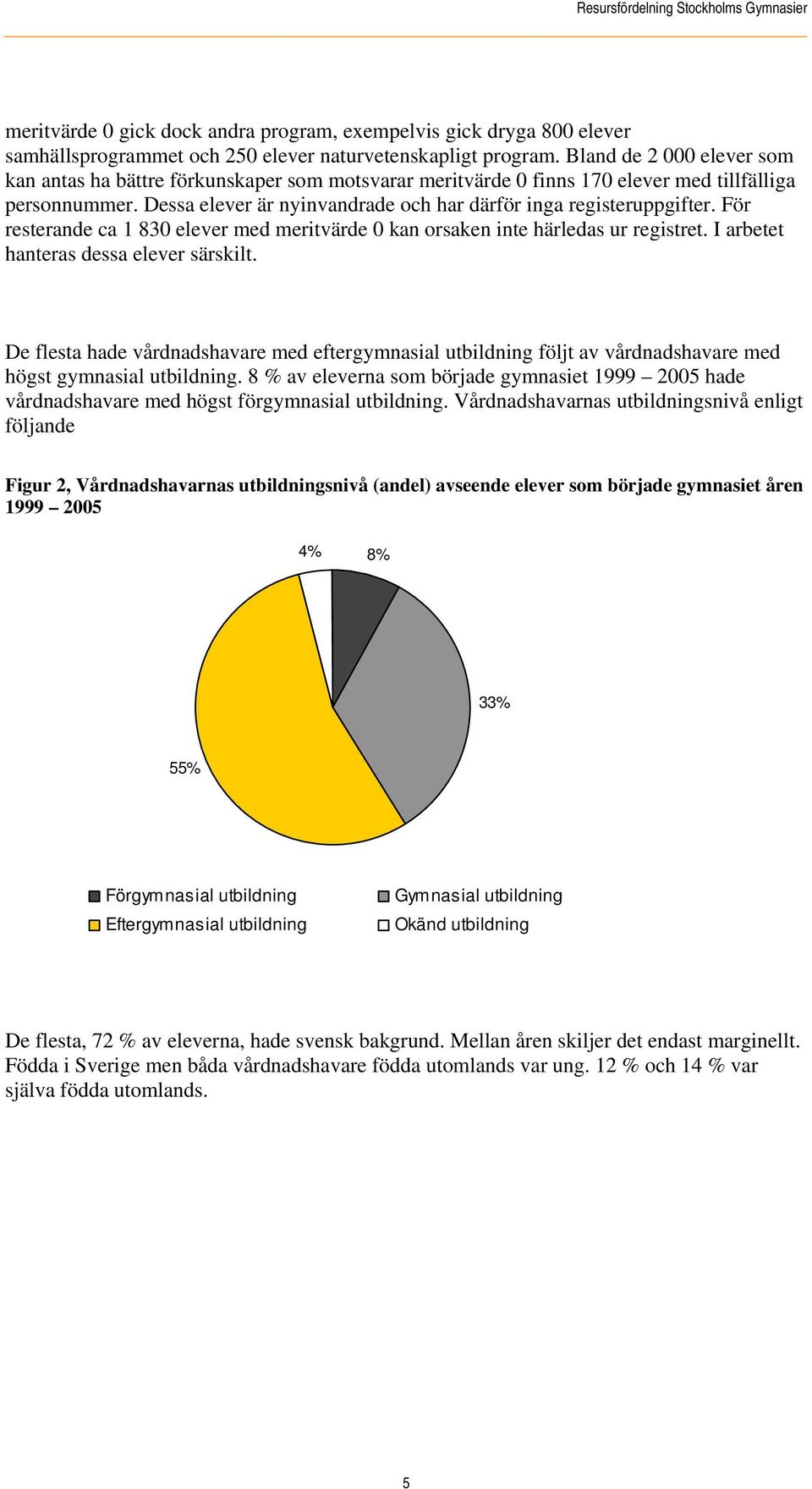 För resterande ca 1 830 elever med meritvärde 0 kan orsaken inte härledas ur registret. I arbetet hanteras dessa elever särskilt.