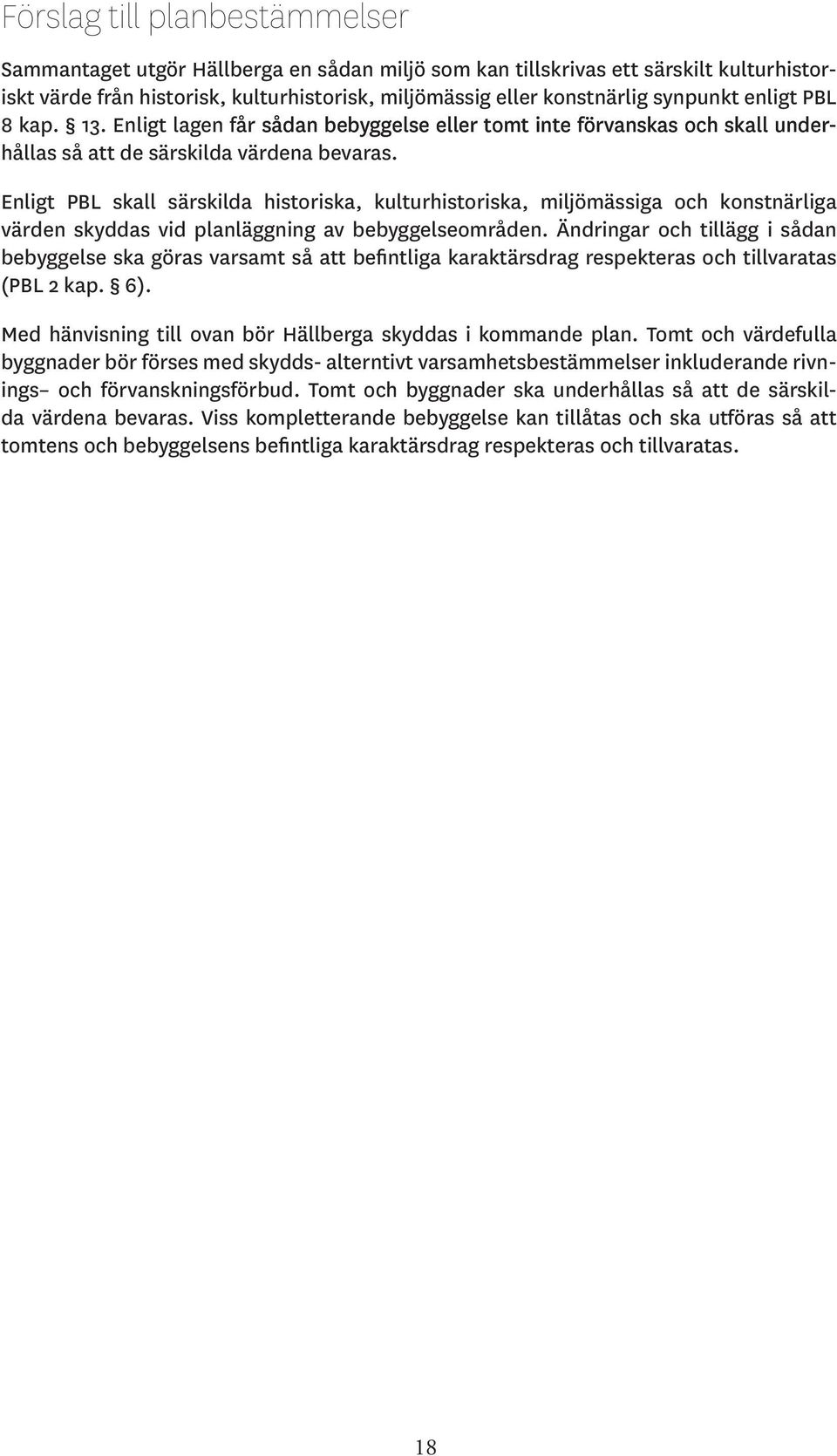 Enligt PBL skall särskilda historiska, kulturhistoriska, miljömässiga och konstnärliga värden skyddas vid planläggning av bebyggelseområden.