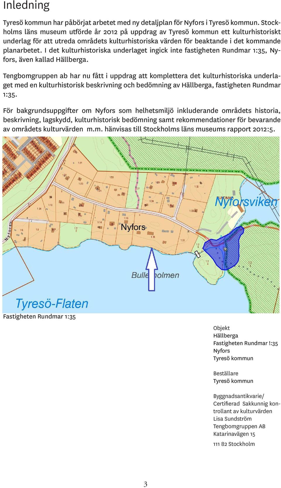 I det kulturhistoriska underlaget ingick inte fastigheten Rundmar 1:35, Nyfors, även kallad Hällberga.