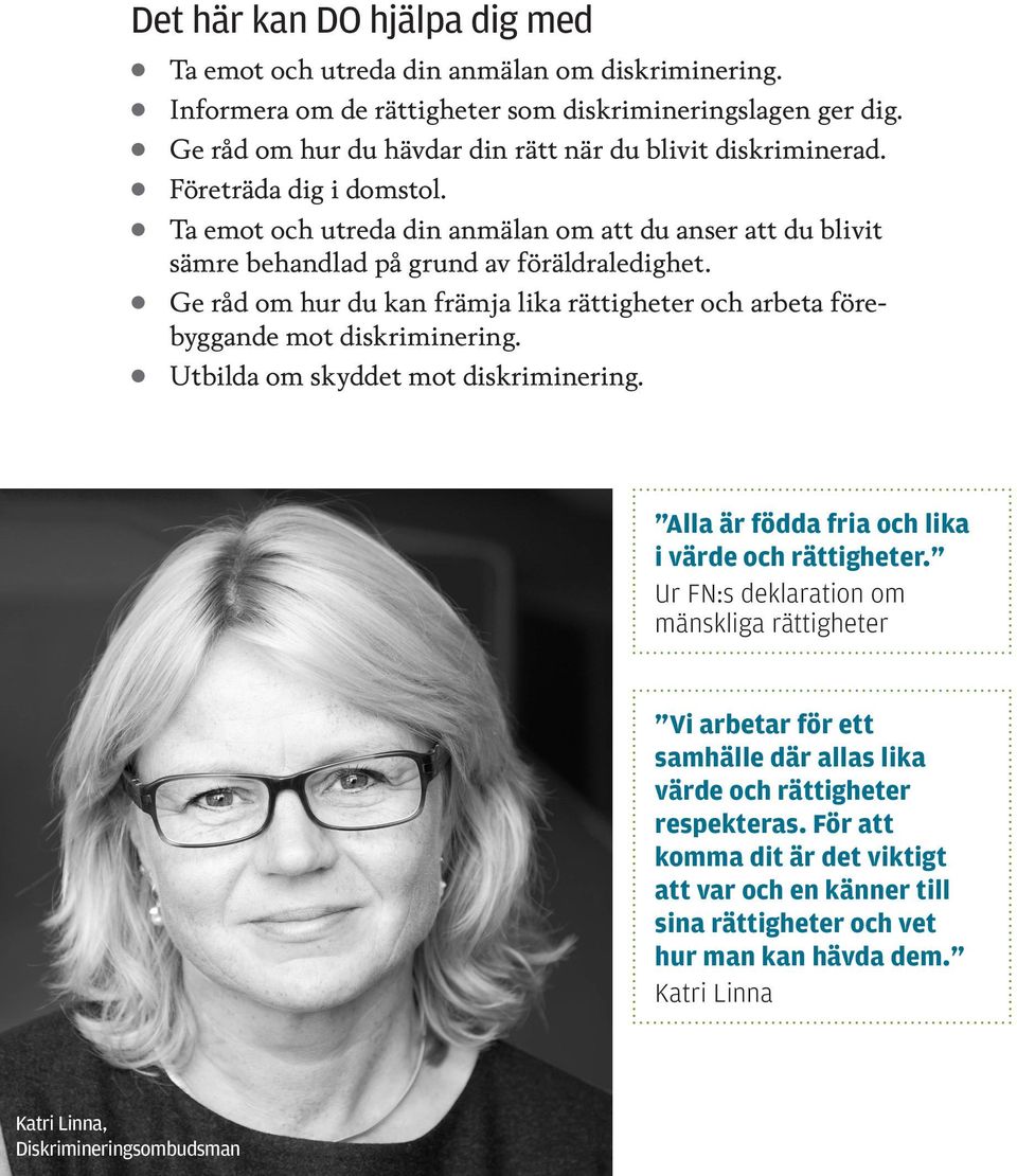 Ge råd om hur du kan främja lika rättigheter och arbeta förebyggande mot diskriminering. Utbilda om skyddet mot diskriminering. Alla är födda fria och lika i värde och rättigheter.