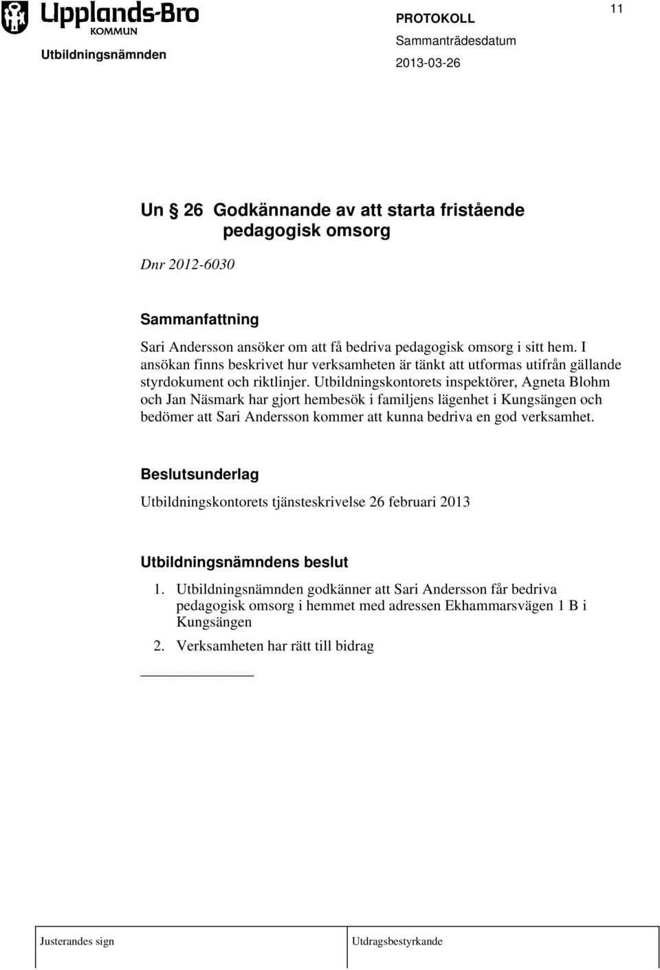 Utbildningskontorets inspektörer, Agneta Blohm och Jan Näsmark har gjort hembesök i familjens lägenhet i Kungsängen och bedömer att Sari Andersson kommer att kunna