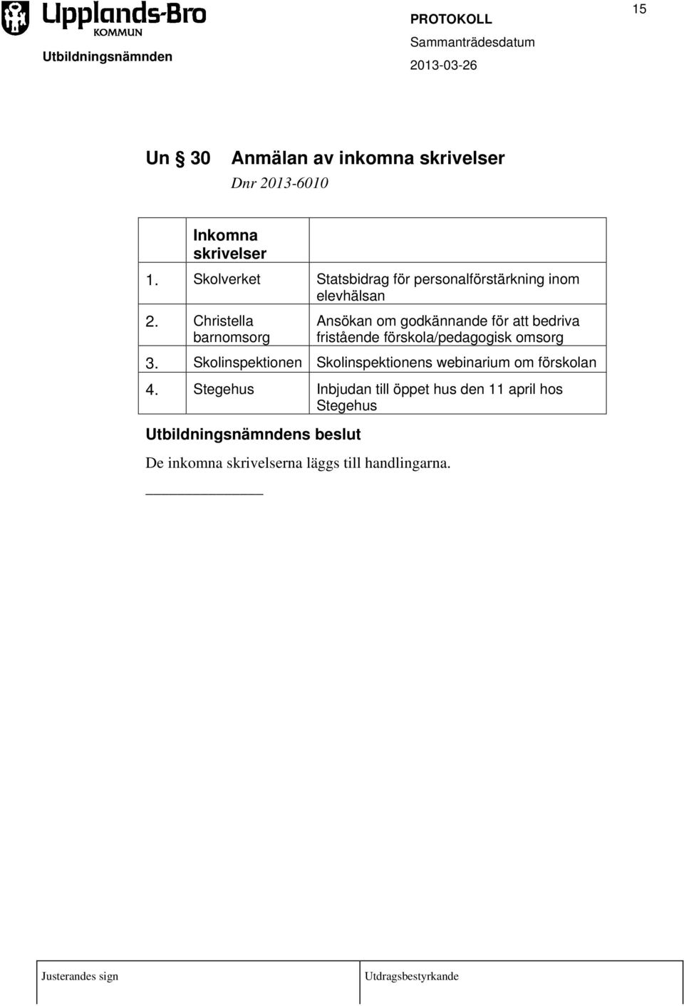 Christella barnomsorg Ansökan om godkännande för att bedriva fristående förskola/pedagogisk omsorg 3.