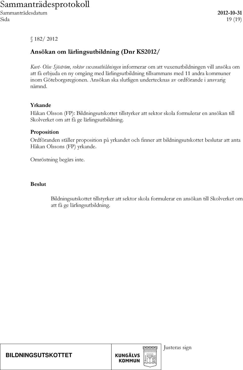 Yrkande Håkan Olsson (FP): Bildningsutskottet tillstyrker att sektor skola formulerar en ansökan till Skolverket om att få ge lärlingsutbildning.