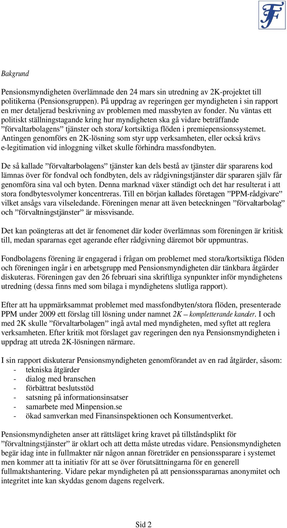 Nu väntas ett politiskt ställningstagande kring hur myndigheten ska gå vidare beträffande förvaltarbolagens tjänster och stora/ kortsiktiga flöden i premiepensionssystemet.