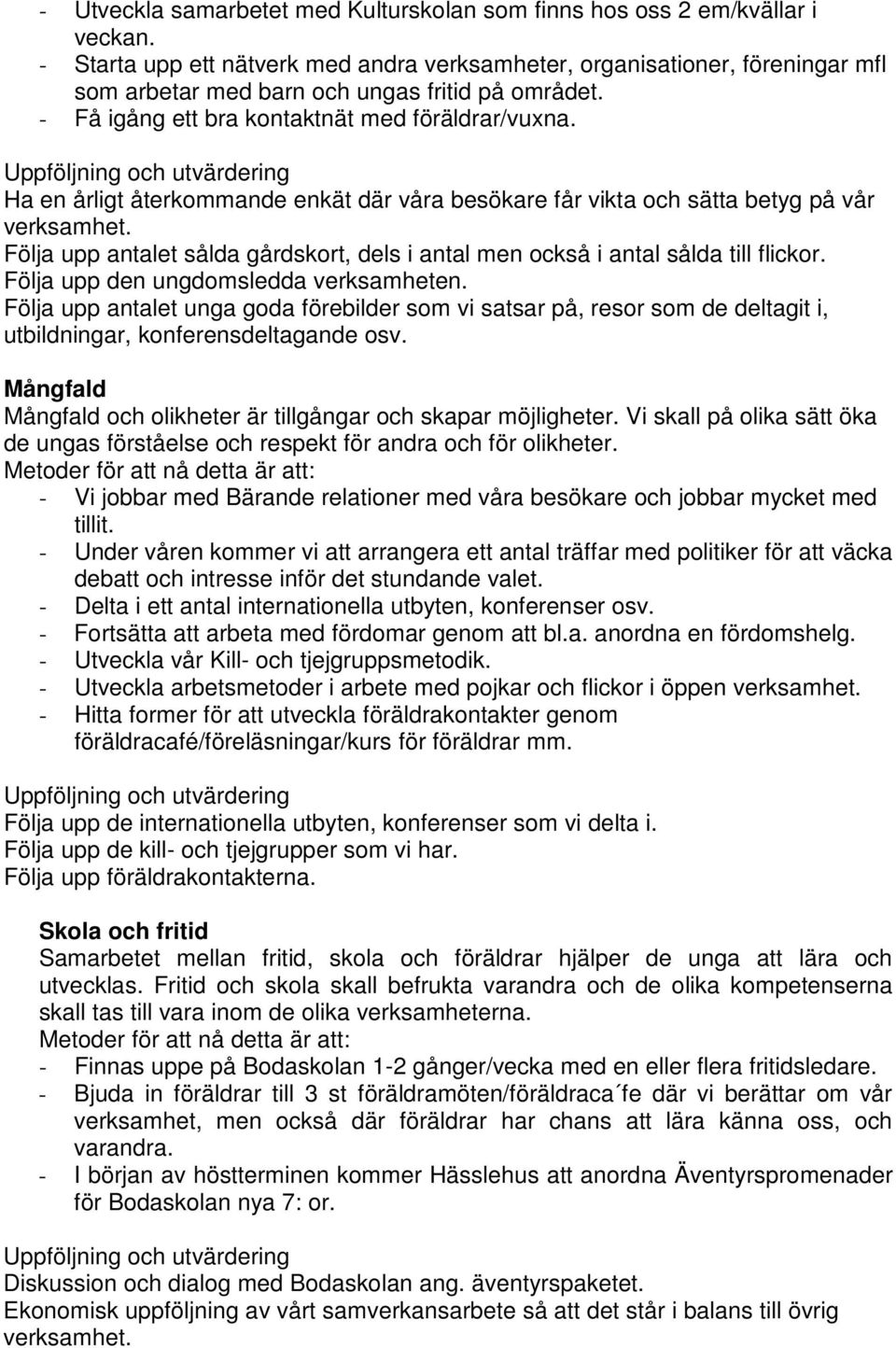 Ha en årligt återkommande enkät där våra besökare får vikta och sätta betyg på vår verksamhet. Följa upp antalet sålda gårdskort, dels i antal men också i antal sålda till flickor.