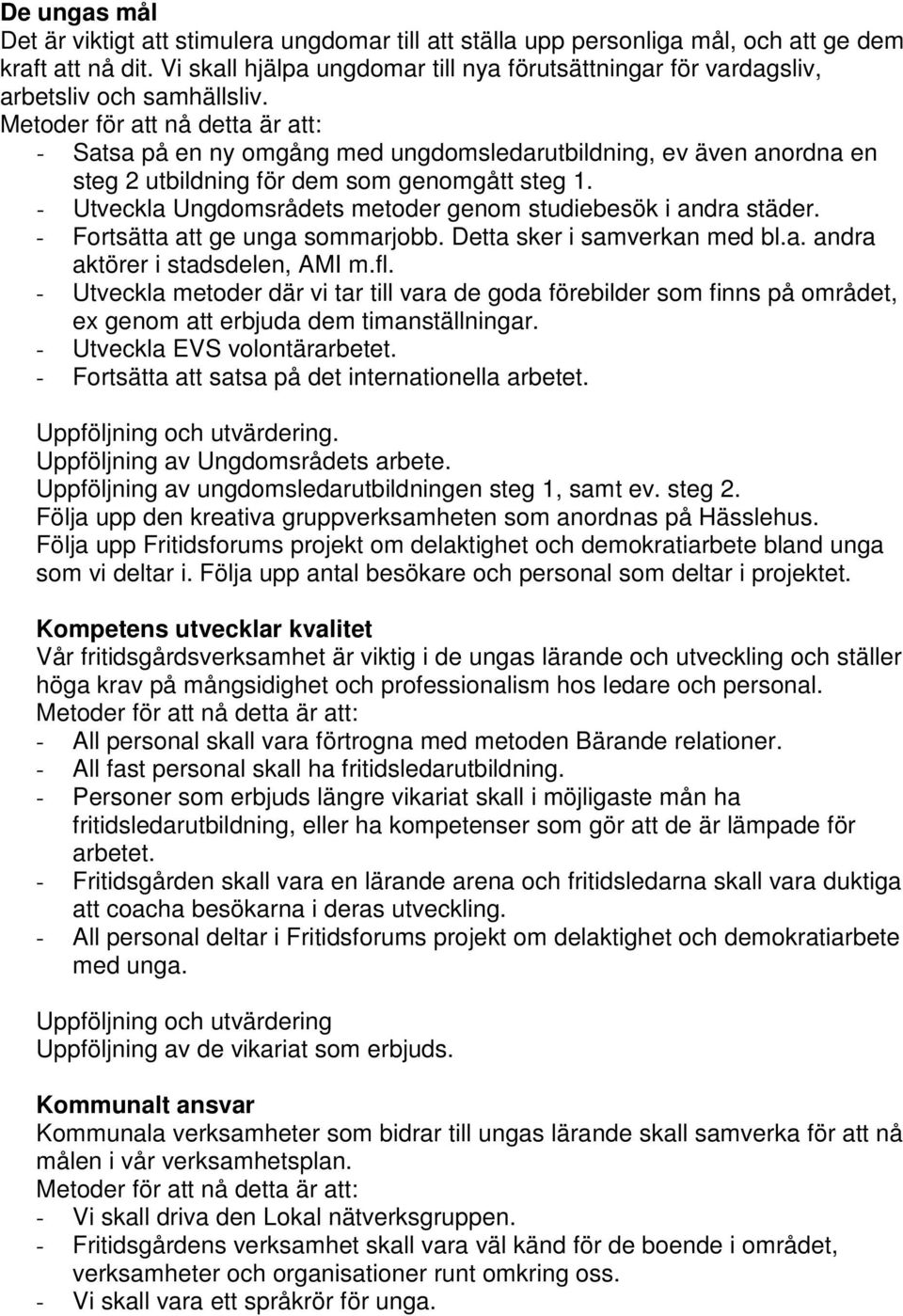 - Satsa på en ny omgång med ungdomsledarutbildning, ev även anordna en steg 2 utbildning för dem som genomgått steg 1. - Utveckla Ungdomsrådets metoder genom studiebesök i andra städer.