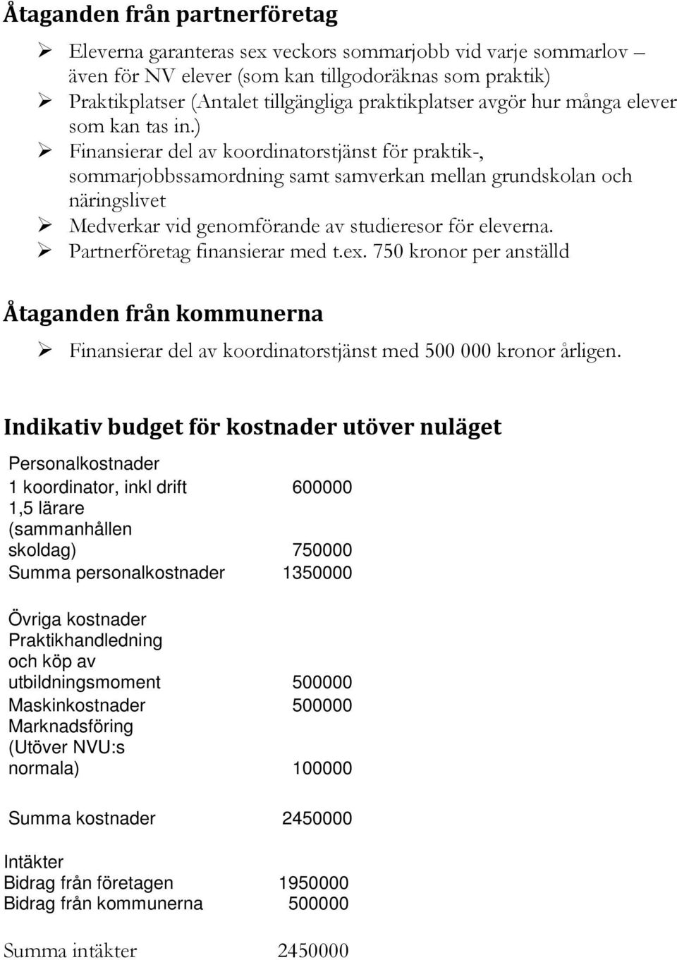 ) Finansierar del av koordinatorstjänst för praktik-, sommarjobbssamordning samt samverkan mellan grundskolan och näringslivet Medverkar vid genomförande av studieresor för eleverna.