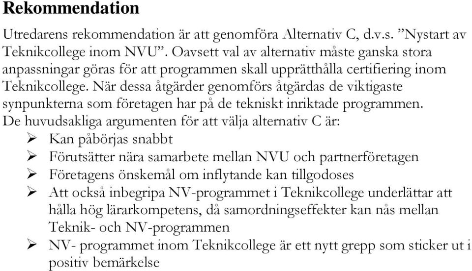 När dessa åtgärder genomförs åtgärdas de viktigaste synpunkterna som företagen har på de tekniskt inriktade programmen.