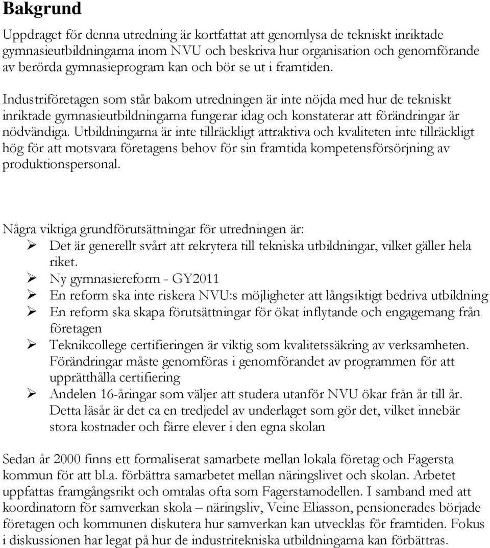 Utbildningarna är inte tillräckligt attraktiva och kvaliteten inte tillräckligt hög för att motsvara företagens behov för sin framtida kompetensförsörjning av produktionspersonal.